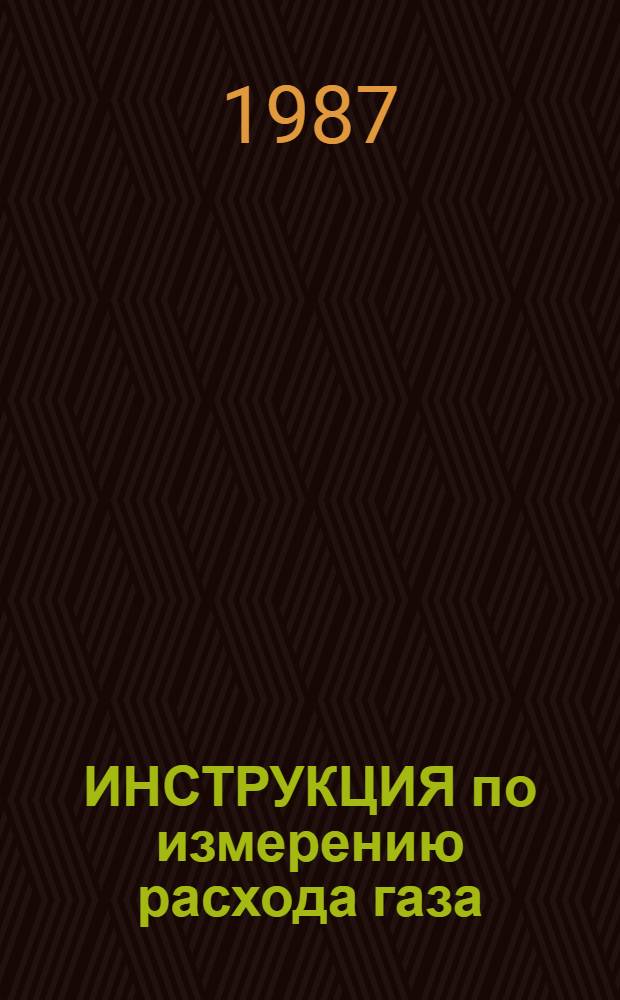ИНСТРУКЦИЯ по измерению расхода газа : Утв. ХЦСМ 17.03.87 и ПО "Харьковгаз" 30.12.86