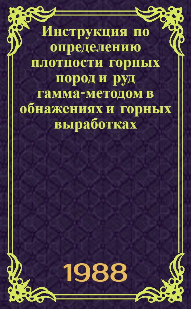 Инструкция по определению плотности горных пород и руд гамма-методом в обнажениях и горных выработках : Утв. М-вом геологии СССР 24.07.87