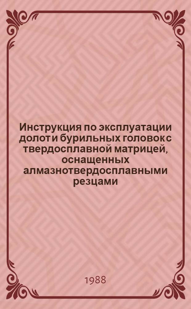 Инструкция по эксплуатации долот и бурильных головок с твердосплавной матрицей, оснащенных алмазнотвердосплавными резцами (АТР и АТРМ), алмазнотвердосплавными пластинами (АТП)