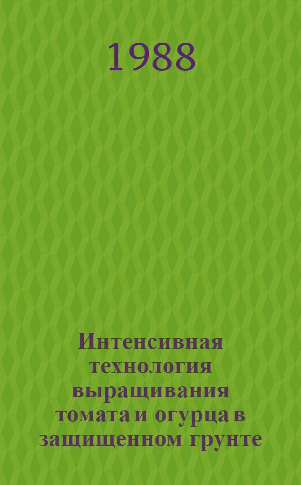 Интенсивная технология выращивания томата и огурца в защищенном грунте : Рекомендации