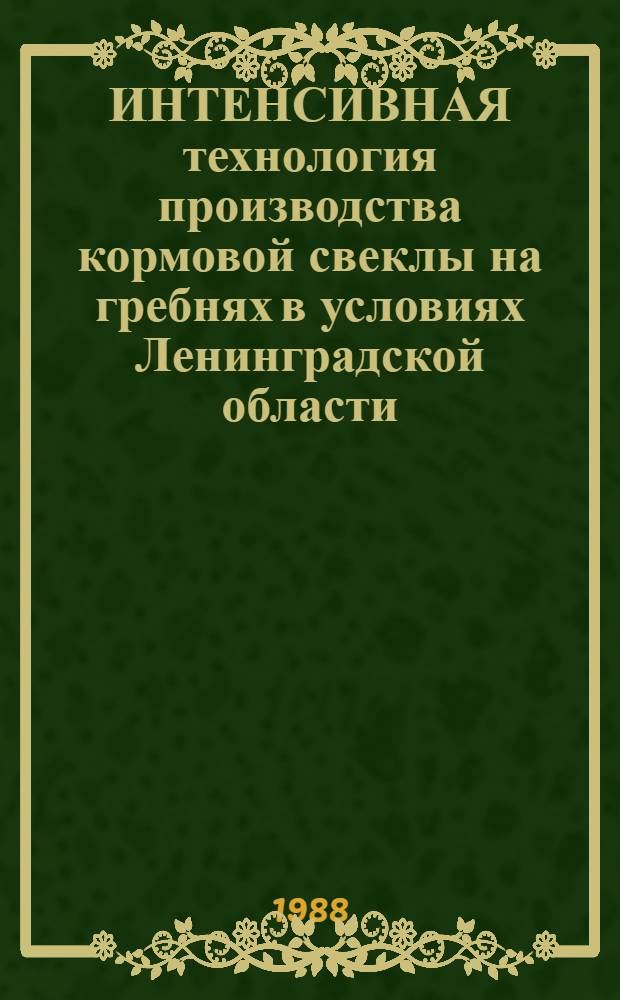 ИНТЕНСИВНАЯ технология производства кормовой свеклы на гребнях в условиях Ленинградской области : (Рекомендации)