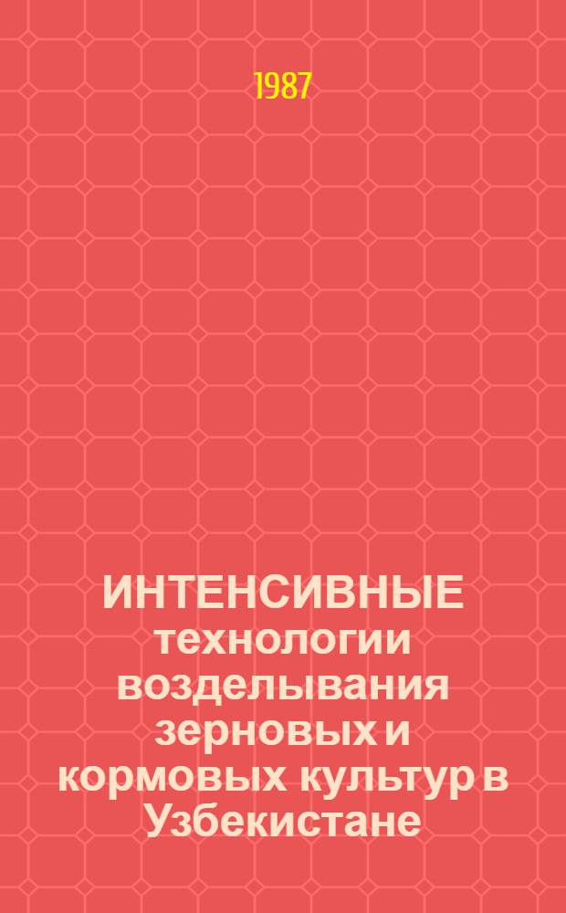 ИНТЕНСИВНЫЕ технологии возделывания зерновых и кормовых культур в Узбекистане : Сб. ст