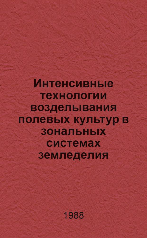 Интенсивные технологии возделывания полевых культур в зональных системах земледелия : (Сб. науч. тр.)