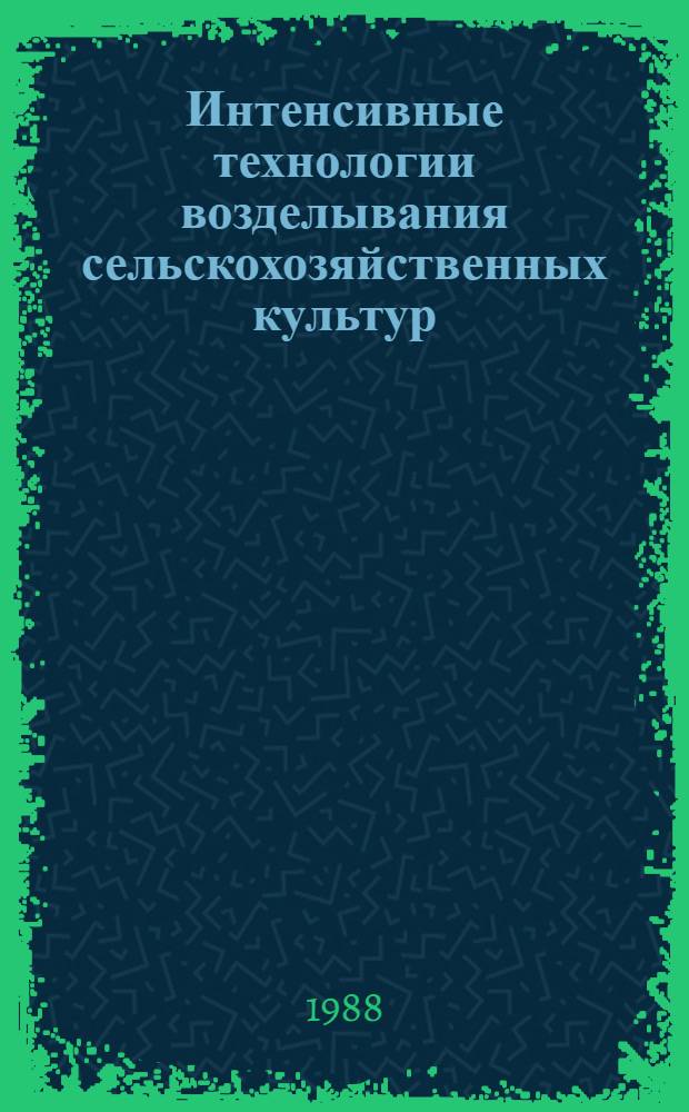 Интенсивные технологии возделывания сельскохозяйственных культур : Учеб. пособие для высш. с.-х. учеб. заведений