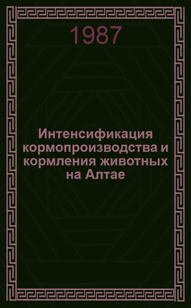 Интенсификация кормопроизводства и кормления животных на Алтае : Сб. науч. тр