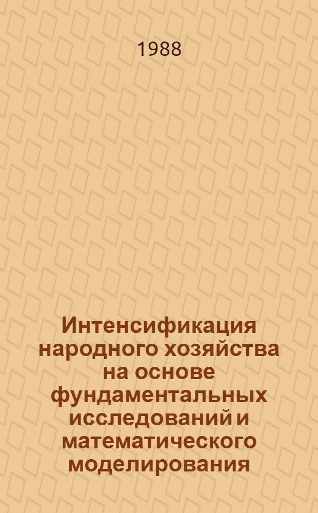 Интенсификация народного хозяйства на основе фундаментальных исследований и математического моделирования : (Темат. сб. науч. тр.)