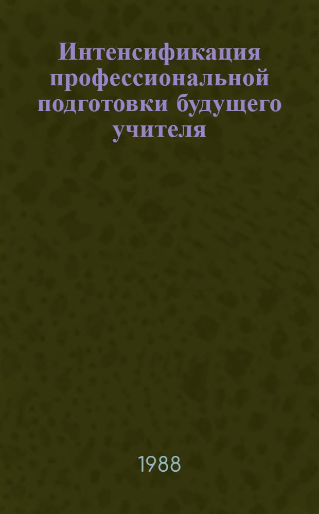Интенсификация профессиональной подготовки будущего учителя : Межвуз. сб. науч. тр