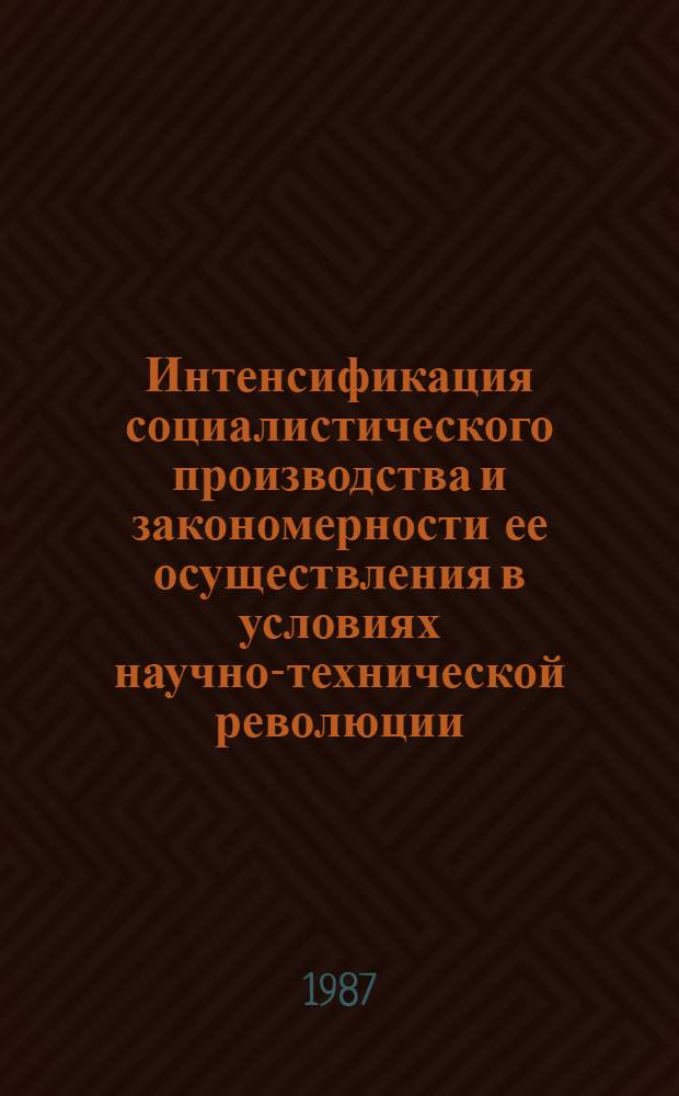 Интенсификация социалистического производства и закономерности ее осуществления в условиях научно-технической революции : Межвуз. сб
