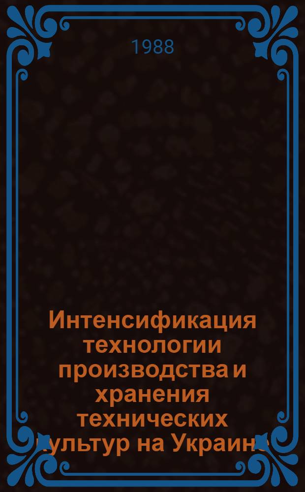 Интенсификация технологии производства и хранения технических культур на Украине : Сб. науч. тр