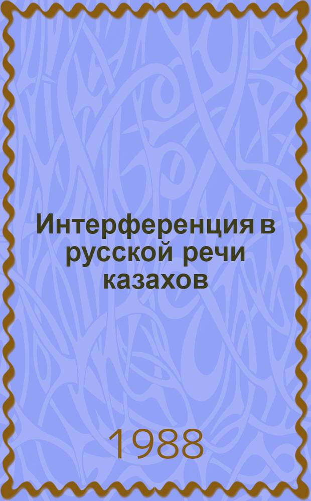Интерференция в русской речи казахов : (Пробл. каз.-рус. двуязычия)