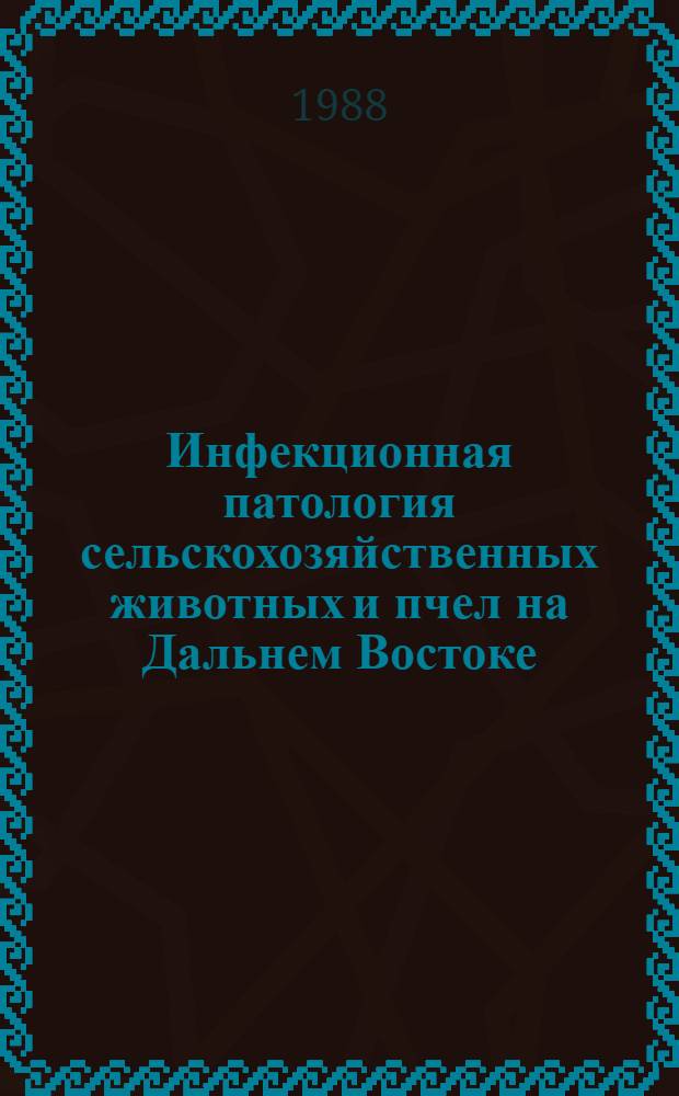 Инфекционная патология сельскохозяйственных животных и пчел на Дальнем Востоке : Сб. науч. тр