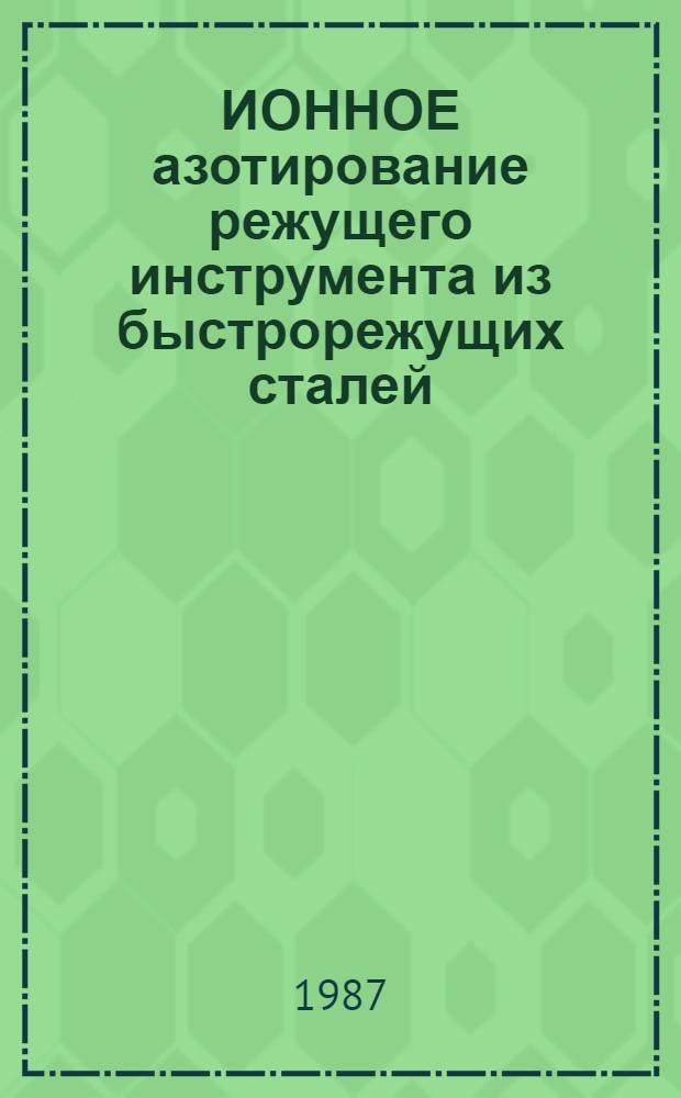 ИОННОЕ азотирование режущего инструмента из быстрорежущих сталей : Произв. инструкция : ПИ 1.4.1665-86 : Утв. НИАТ 17.11.86. Срок введ. с 01.01.88