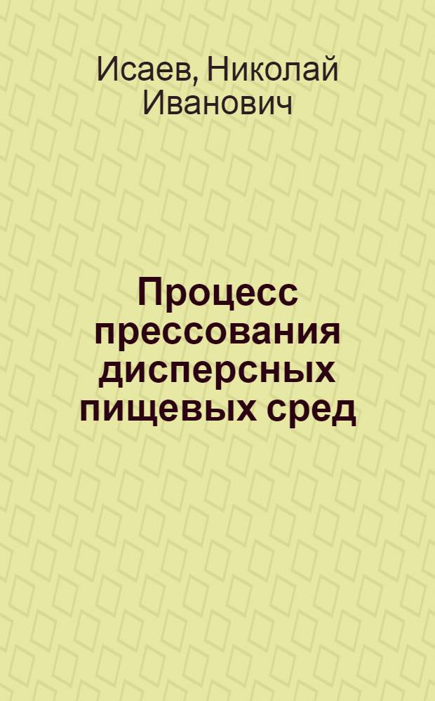 Процесс прессования дисперсных пищевых сред : Учеб. пособие для студентов спец. 1011