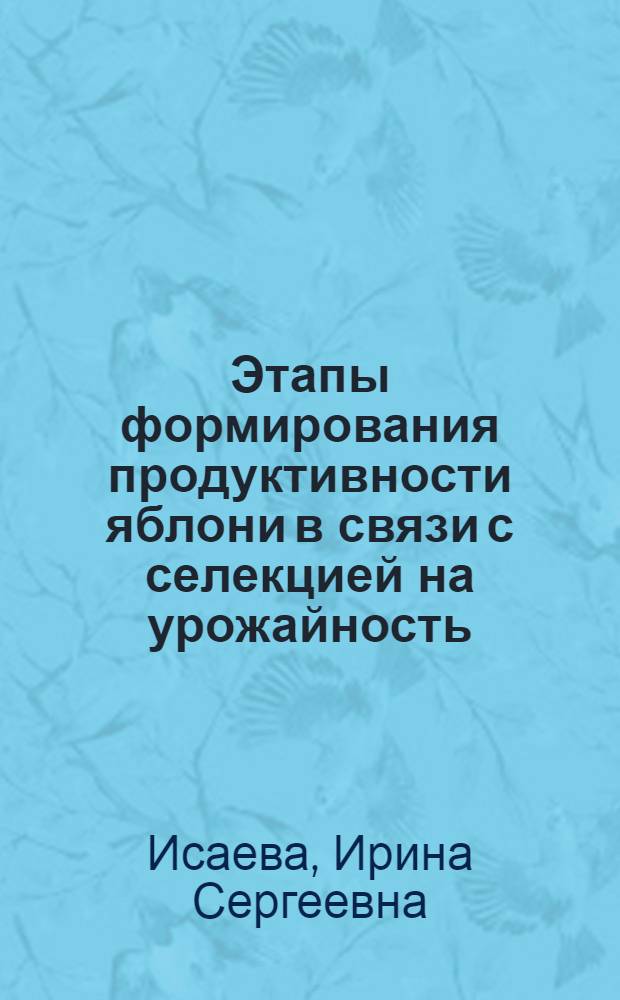 Этапы формирования продуктивности яблони в связи с селекцией на урожайность : Автореф. дис. на соиск. учен. степ. д-ра с.-х. наук : (06.01.05)