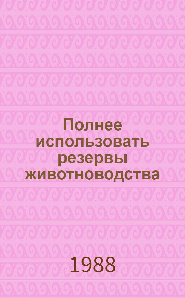 Полнее использовать резервы животноводства : В помощь лектору