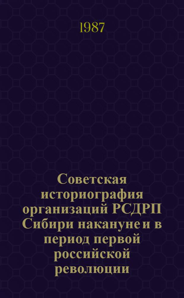 Советская историография организаций РСДРП Сибири накануне и в период первой российской революции (1901-1907 гг.) : Автореф. дис. на соиск. учен. степ. канд. ист. наук : (07.00.01)