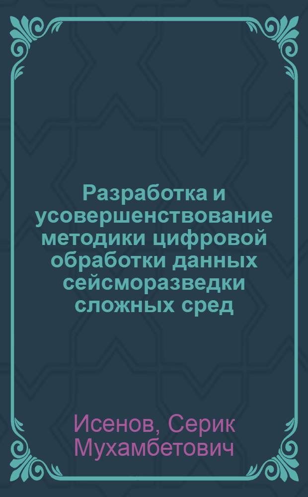 Разработка и усовершенствование методики цифровой обработки данных сейсморазведки сложных сред : Автореф. дис. на соиск. учен. степ. канд. геол.-минерал. наук : (04.00.12)