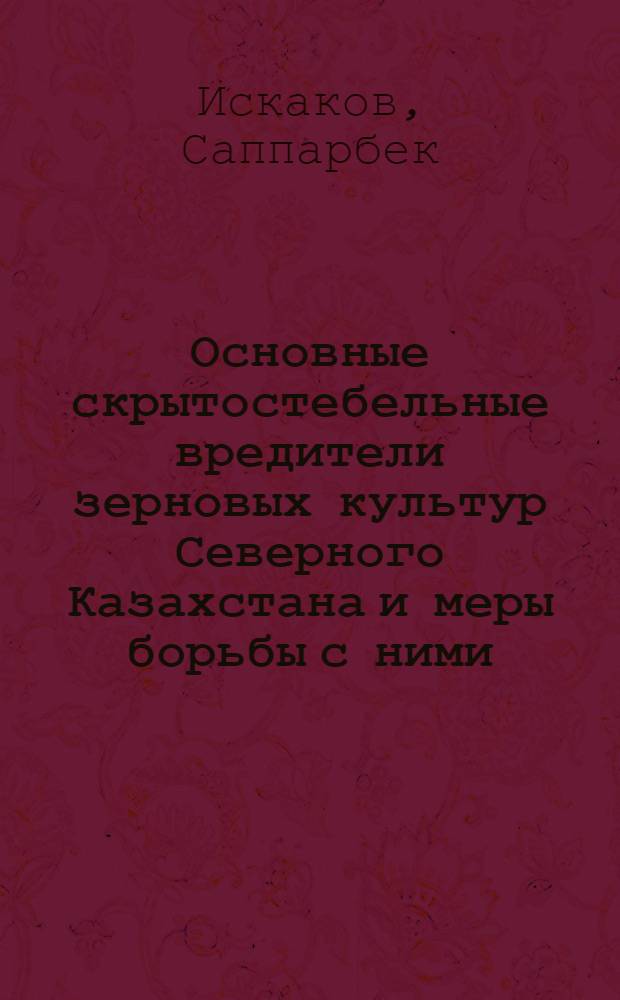 Основные скрытостебельные вредители зерновых культур Северного Казахстана и меры борьбы с ними : Автореф. дис. на соиск. учен. степ. канд. с.-х. наук : (06.01.11)