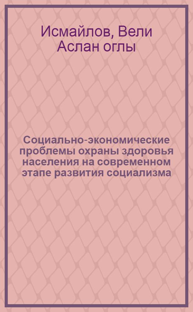 Социально-экономические проблемы охраны здоровья населения на современном этапе развития социализма : (На материалах АзССР) : Автореф. дис. на соиск. учен. степ. д. э. н
