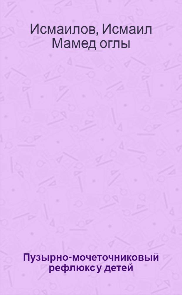 Пузырно-мочеточниковый рефлюкс у детей : (Диагностика и выбор метода лечения) : Автореф. дис. на соиск. учен. степ. канд. мед. наук : (14.00.40)