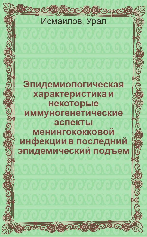 Эпидемиологическая характеристика и некоторые иммуногенетические аспекты менингококковой инфекции в последний эпидемический подъем : Автореф. дис. на соиск. учен. степ. к. м. н