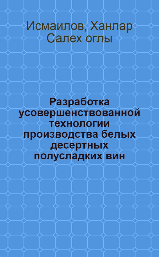 Разработка усовершенствованной технологии производства белых десертных полусладких вин : Автореф. дис. на соиск. учен. степ. канд. техн. наук : (05.18.07)