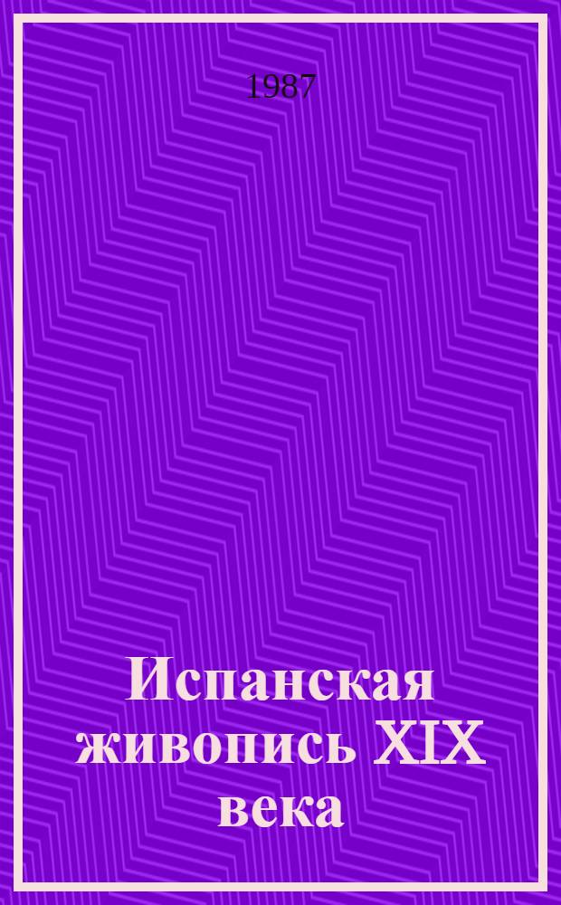 Испанская живопись XIX века : От Гойи до Пикассо : Кат. выст.