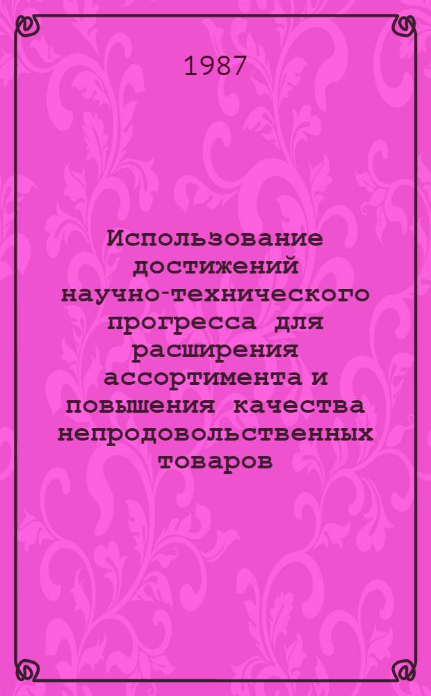 Использование достижений научно-технического прогресса для расширения ассортимента и повышения качества непродовольственных товаров : Сб. науч. тр. (межвузовский)