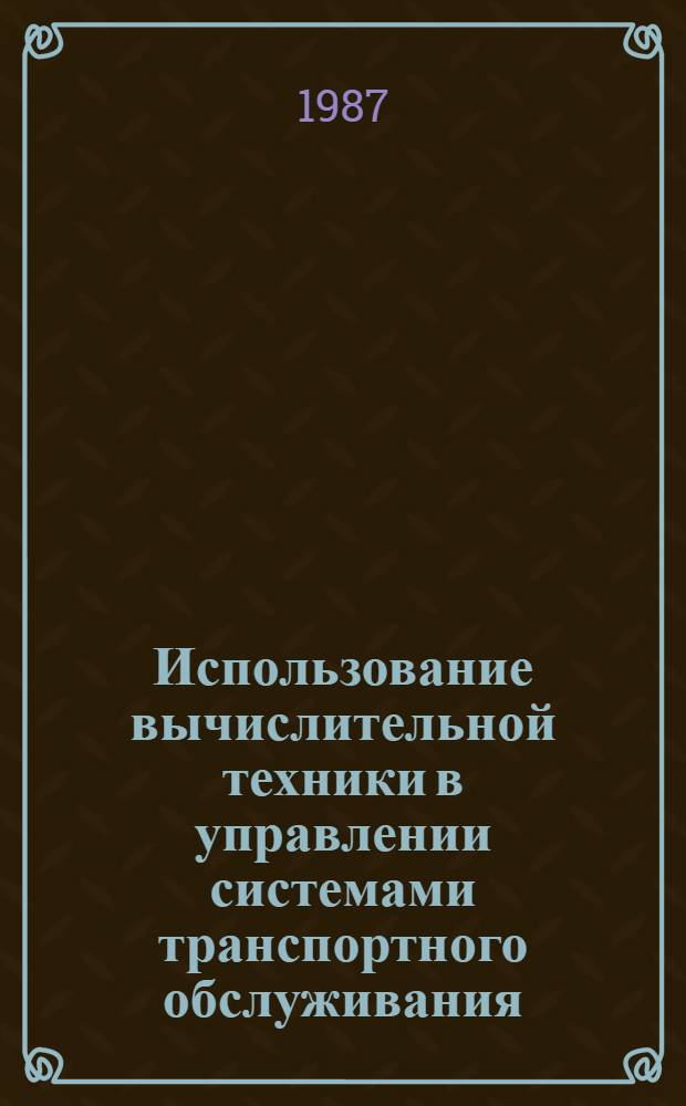 Использование вычислительной техники в управлении системами транспортного обслуживания : Сб. науч. тр