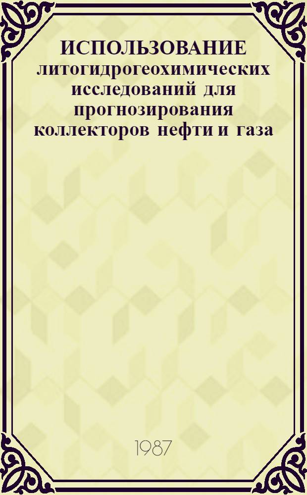ИСПОЛЬЗОВАНИЕ литогидрогеохимических исследований для прогнозирования коллекторов нефти и газа