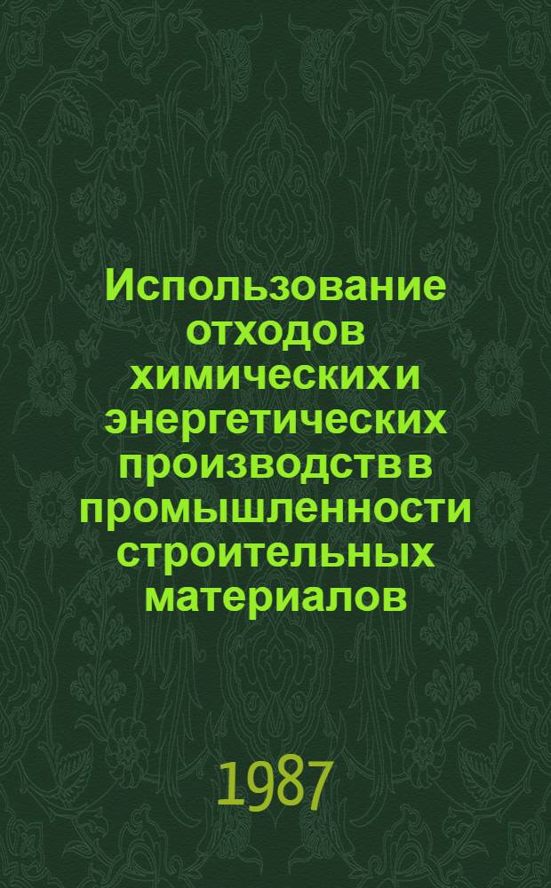 Использование отходов химических и энергетических производств в промышленности строительных материалов : Тез. конф. (28-29 июля 1987 г., Красноярск)