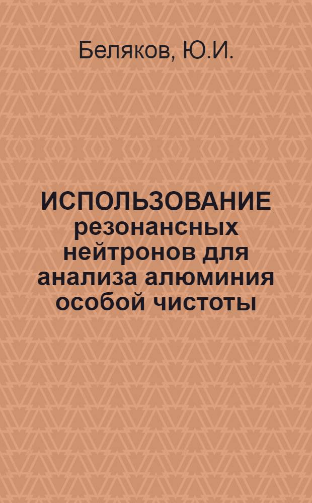 ИСПОЛЬЗОВАНИЕ резонансных нейтронов для анализа алюминия особой чистоты