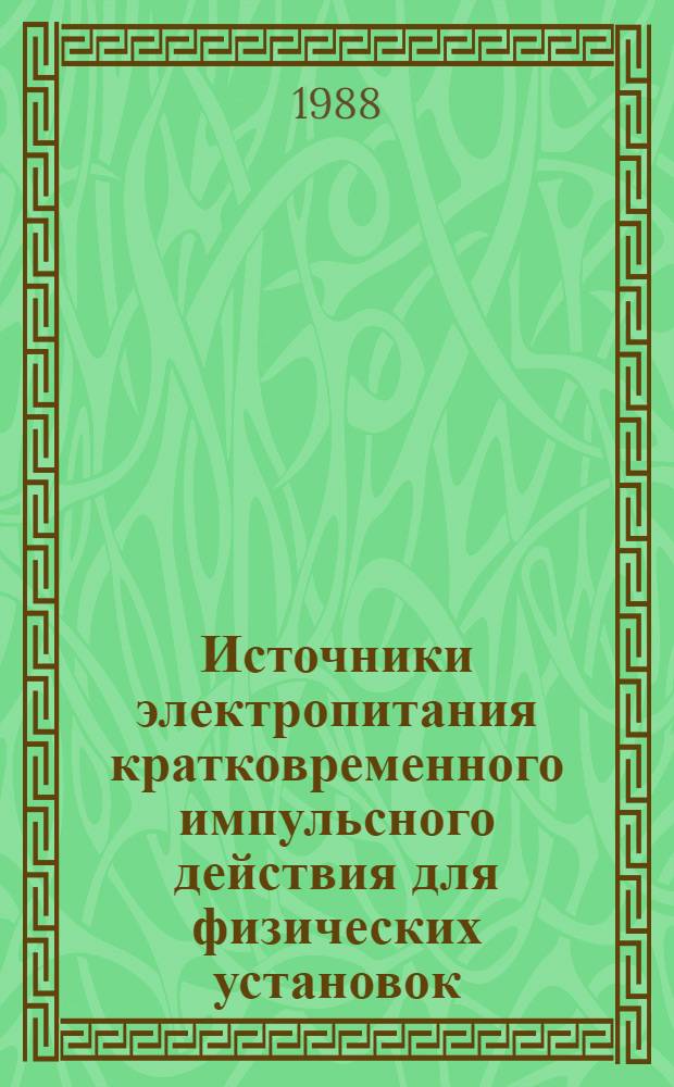 Источники электропитания кратковременного импульсного действия для физических установок : Сб. науч. тр