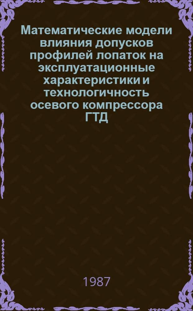 Математические модели влияния допусков профилей лопаток на эксплуатационные характеристики и технологичность осевого компрессора ГТД : Автореф. дис. на соиск. учен. степ. к. т. н