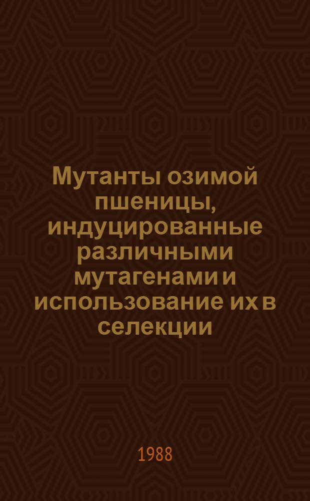 Мутанты озимой пшеницы, индуцированные различными мутагенами и использование их в селекции : Автореф. дис. на соиск. учен. степ. канд. с.-х. наук : (06.01.05)