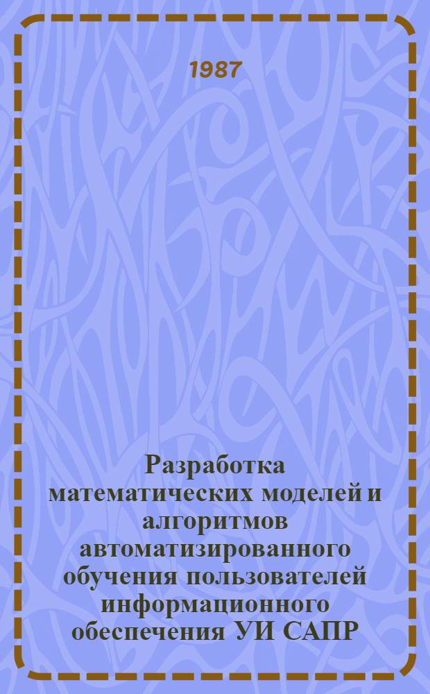 Разработка математических моделей и алгоритмов автоматизированного обучения пользователей информационного обеспечения УИ САПР : Автореф. дис. на соиск. учен. степ. канд. техн. наук : (05.13.13)