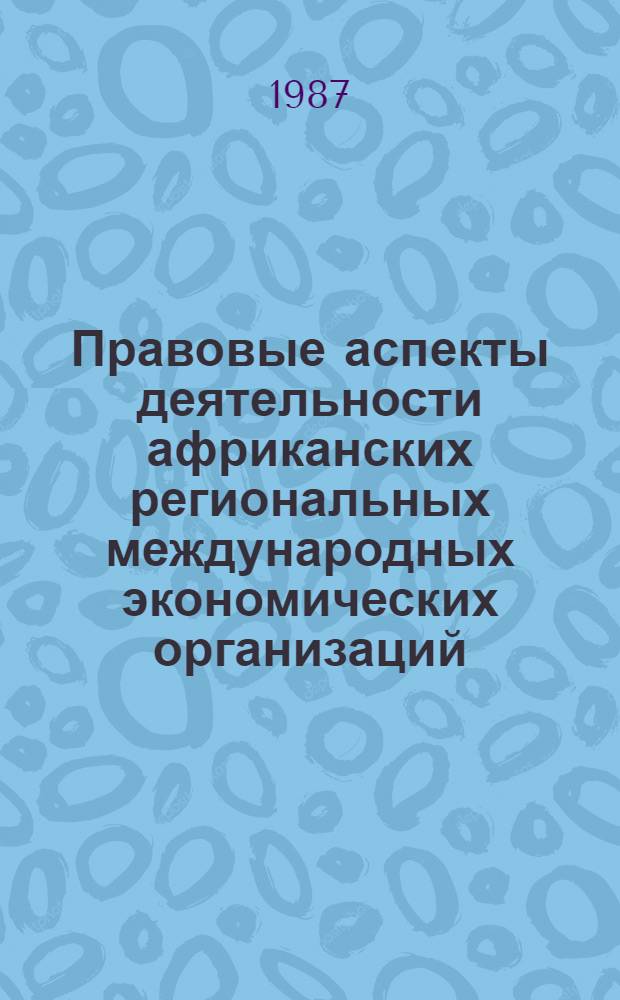 Правовые аспекты деятельности африканских региональных международных экономических организаций : (На прим. ОКАМ и ЭКОВАС) : Автореф. дис. на соиск. учен. степ. канд. юрид. наук : (12.00.10)