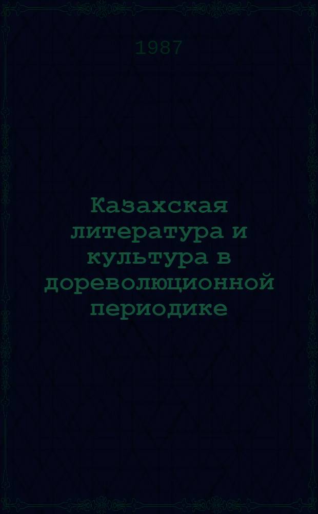 Казахская литература и культура в дореволюционной периодике : Науч.-аналит. обзор