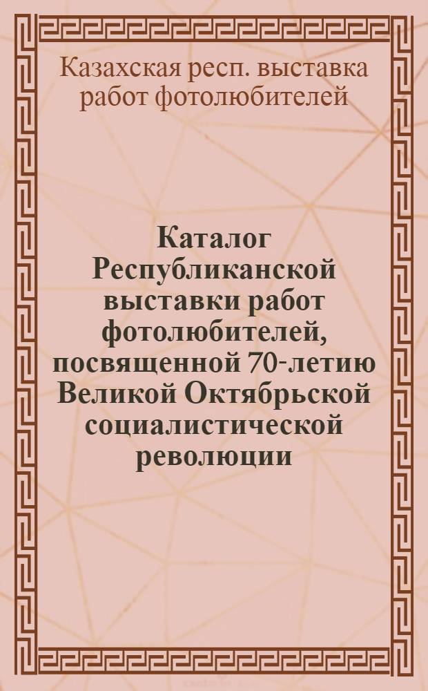 Каталог Республиканской выставки работ фотолюбителей, посвященной 70-летию Великой Октябрьской социалистической революции