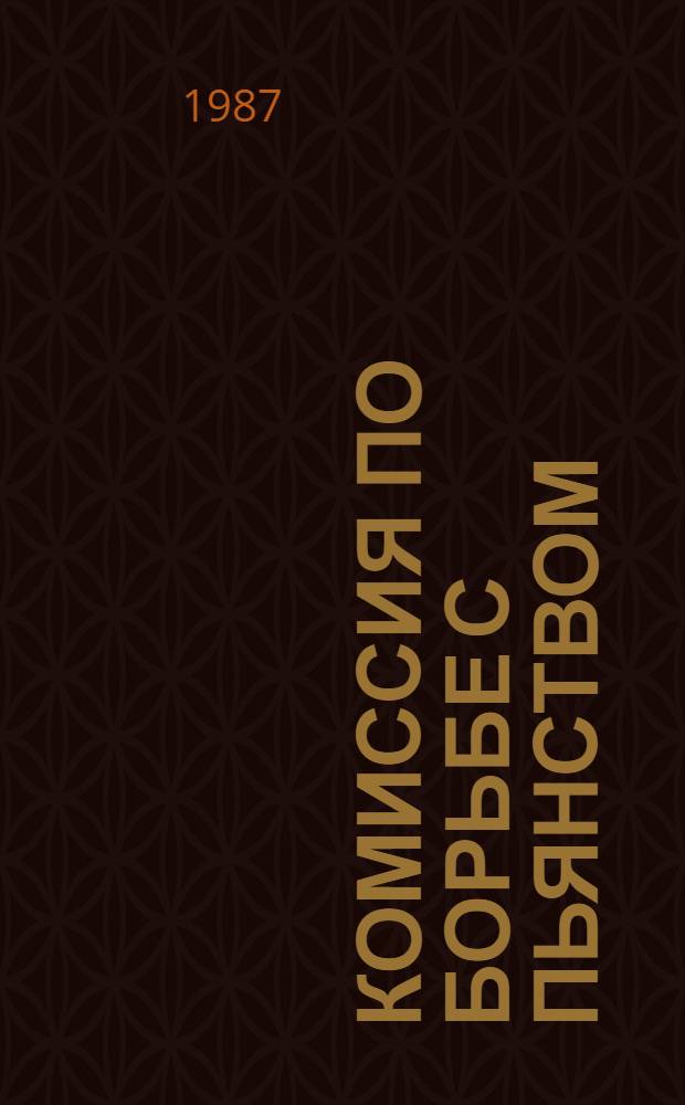 КОМИССИЯ по борьбе с пьянством : (Рекомендации в помощь хоз. руководителям и профсоюз. ком., председателям комис. по борьбе с пьянством, внештат. лекторам и преподавателям системы профсоюз. учебы)
