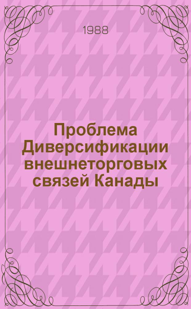 Проблема Диверсификации внешнеторговых связей Канады : (На примере отношений с Европейским сообществом и Японией) : Автореф. дис. на соиск. учен. степ. к. э. н