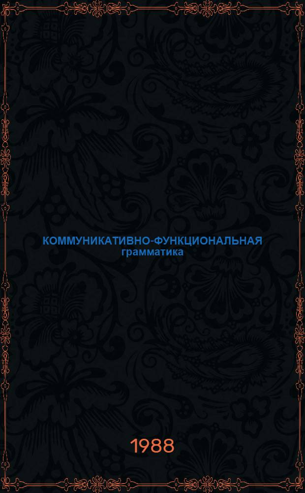 КОММУНИКАТИВНО-ФУНКЦИОНАЛЬНАЯ грамматика (состояние и перспективы) : Сб. ст.