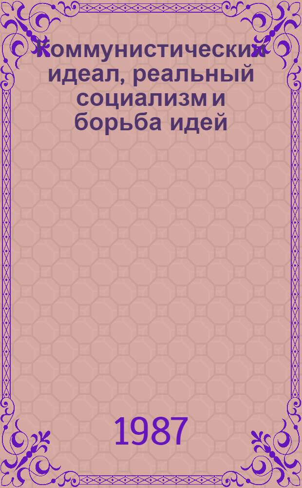 Коммунистический идеал, реальный социализм и борьба идей : Сборник