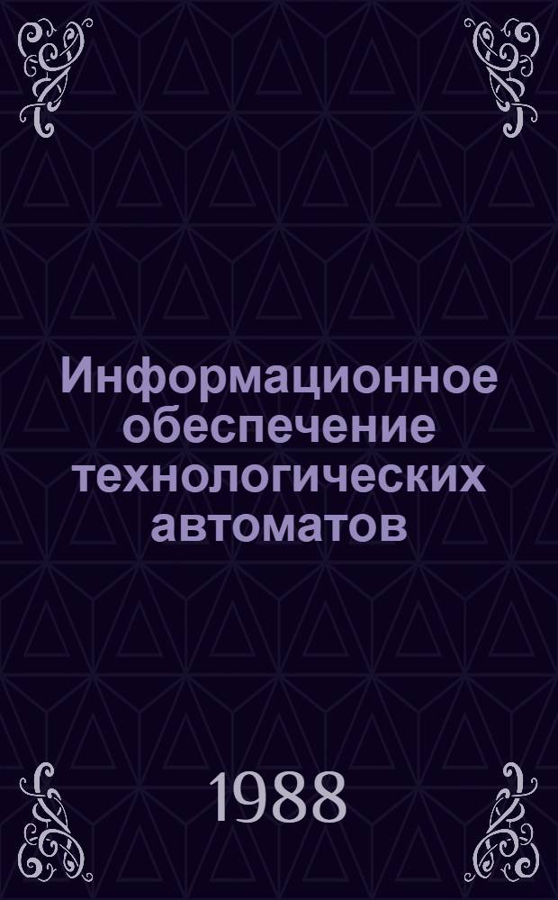 Информационное обеспечение технологических автоматов : Учеб. пособие по спец. "Автоматизация и комплекс. механизация машиностроения"