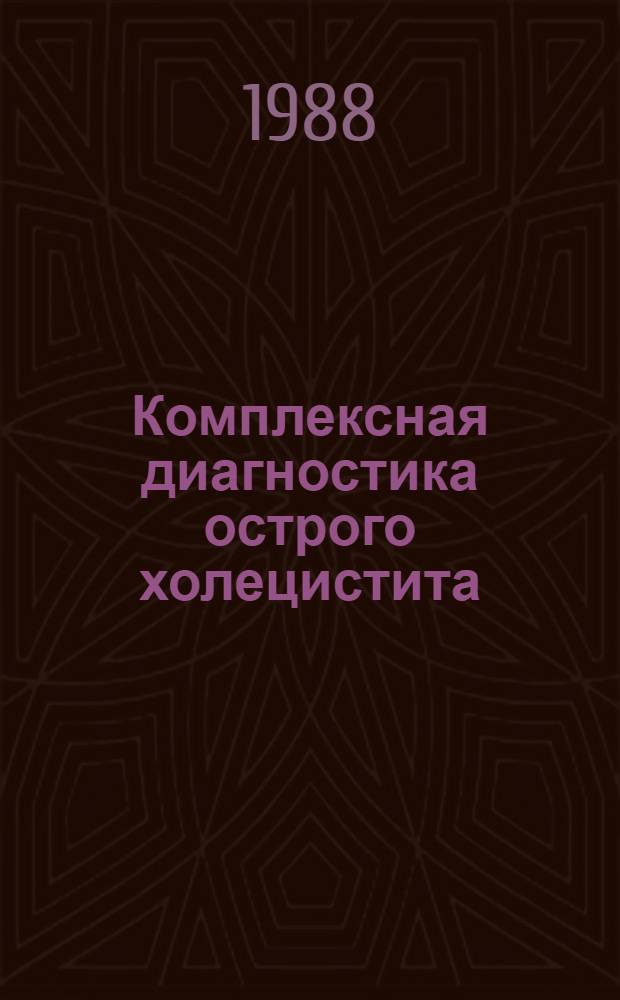 Комплексная диагностика острого холецистита : Метод. рекомендации (с правом переизд. мест. органами здравоохранения)
