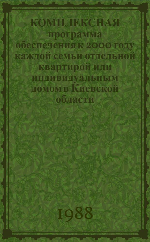 КОМПЛЕКСНАЯ программа обеспечения к 2000 году каждой семьи отдельной квартирой или индивидуальным домом в Киевской области