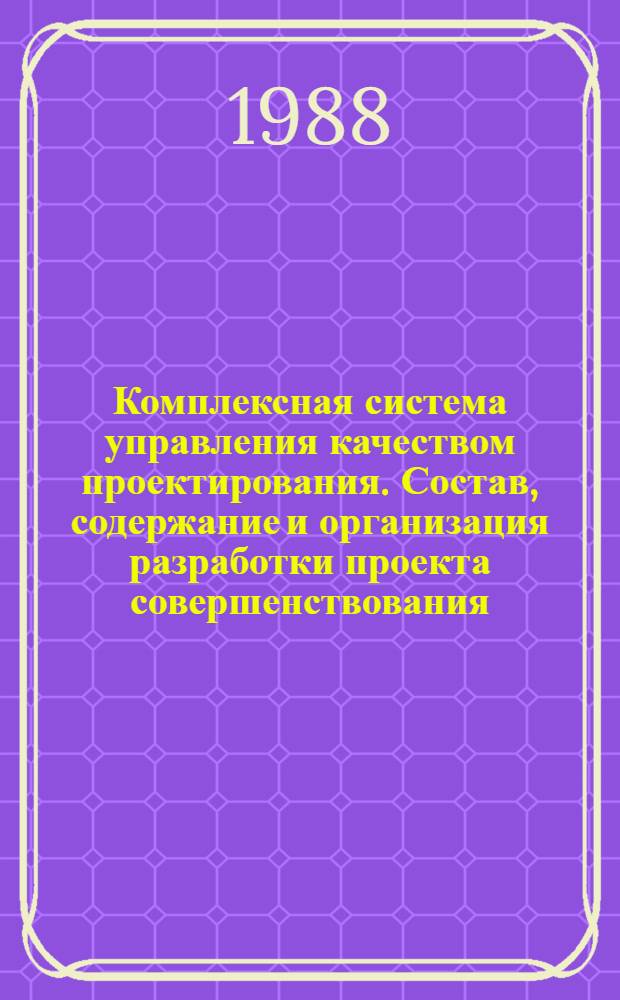 Комплексная система управления качеством проектирования. Состав, содержание и организация разработки проекта совершенствования : Руководящие материалы : Утв. Госагропромом РСФСР 28.07.88