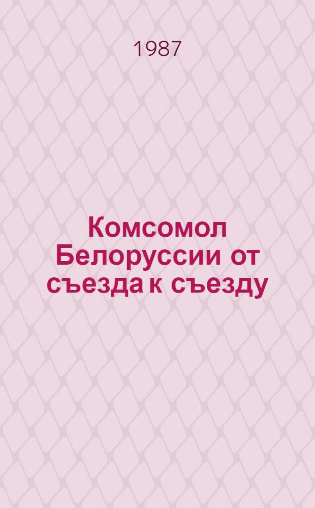 Комсомол Белоруссии от съезда к съезду : Сборник