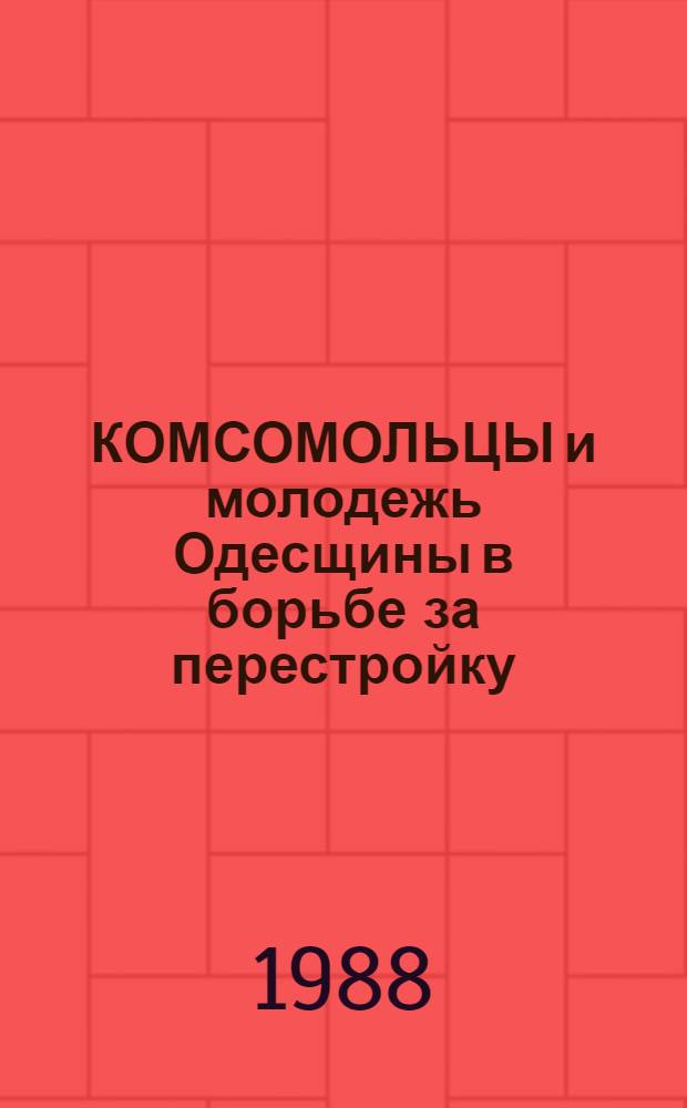 КОМСОМОЛЬЦЫ и молодежь Одесщины в борьбе за перестройку : Метод. рекомендации
