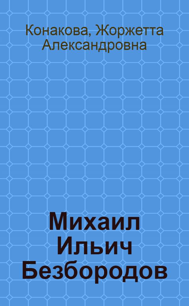 Михаил Ильич Безбородов : Очерк жизни и творчества